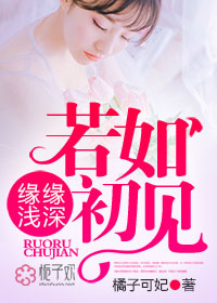 缘深缘浅，若如初见